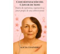 Concientización del Cáncer de Seno - Diario de esperanza, superación y amor propio de una sobreviviente: "Mi historia personal frente al cáncer de ... - con espacio para tus propias reflexiones"