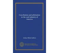 Conciliation and arbitration in the coal industry of America
