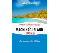 Concis Guide de voyage À MACKINAC ISLAND 2025: Le lieu de vacances préféré du Michigan