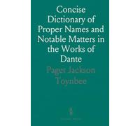 Concise Dictionary of Proper Names and Notable Matters in the Works of Dante