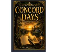 Concord Days: A Journey Through the Ideas That Shaped American Transcendentalism (Annotated)