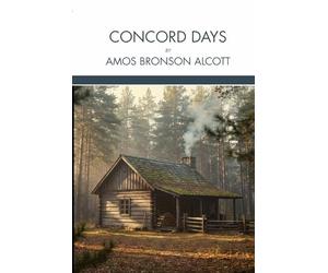 Concord Days: Reflections and Daily Meditations from a Transcendentalist in Nineteenth Century Concord