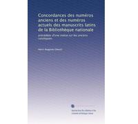 Concordances des numéros anciens et des numéros actuels des manuscrits latins de la Bibliothèque nationale: précédées d'une notice sur les anciens catalogues.