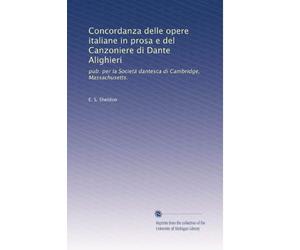 Concordanza delle opere italiane in prosa e del Canzoniere di Dante Alighieri: pub. per la Societá dantesca di Cambridge, Massachusetts.