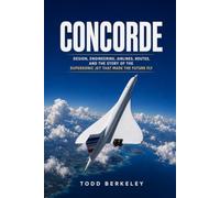Concorde: Design, Engineering, Airlines, Routes, and the Story of the Supersonic Jet That Made the Future Fly (AIRLINE LEGENDS)