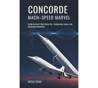 Concorde: Mach-Speed Marvel: Inside Aviation’s Most Iconic Jet - Engineering, Luxury, and Supersonic Innovation