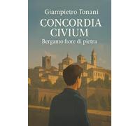 Concordia Civium. Bergamo fiore di pietra