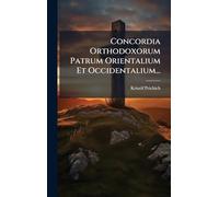 Concordia Orthodoxorum Patrum Orientalium Et Occidentalium...