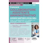 Concorsi Collaboratore e Assistente Amministrativo - Aziende Sanitarie Locali (ASL) - Quiz Commentati con Appendice di atti e modulistica per la prova pratica (Concorsi e abilitazioni)