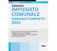 Concorsi Impiegato Comunale - Manuale Completo 2026: Guida Teorica e Pratica per Superare le Selezioni nei Comuni Italiani - Diritto, Enti Locali, Quiz Commentati e Simulazioni d’Esame