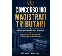 CONCORSO 180 MAGISTRATI TRIBUTARI Manuale operativo per la prova preselettiva: Teoria essenziale, 500 quiz commentati, tranelli, strategia e ... per la preparazione ai concorsi pubblici)