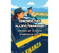 CONCORSO 1985 ALLIEVI FINANZIERI: manuale per la prova preselettiva 2025