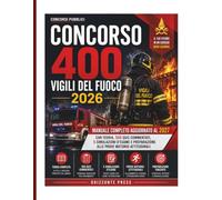 Concorso 400 Vigili del Fuoco 2026: Manuale Completo Aggiornato al 2027 con Teoria, 500 Quiz Commentati, 5 Simulazioni d’Esame e Preparazione alle Prove Motorio-Attitudinali