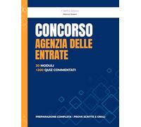 Concorso Agenzia delle Entrate: Preparazione completa con Diritto Tributario, Fiscalità, IVA, IRES, IRPEF, Accertamento, Sanzioni e Strumenti ... per ogni Capitolo (Manuali per concorsi)