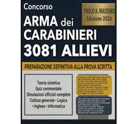 Concorso Arma dei Carabinieri 3081 Allievi 2026 - Preparazione Definitiva alla Prova Scritta: Teoria sintetica,quiz commentate,simulazioni ufficiali ... generale, logica, inglese e informatica