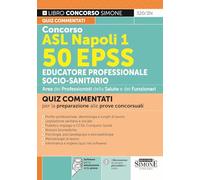 Concorso ASL Napoli 1. 50 EPSS Educatore professionale socio-sanitario. Quiz commentati per la preparazione alle prove concorsuali (Concorsi e abilitazioni)