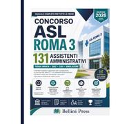 CONCORSO ASL ROMA 3 - 131 ASSISTENTI AMMINISTRATIVI 2026: Teoria Mirata, Legislazione Sanitaria del Lazio, 500 Quiz Commentati, 30 Quesiti e Casi Svolti e 5 Simulazioni Complete per Tutte le Prove