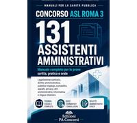 Concorso ASL Roma 3 - 131 Assistenti Amministrativi: Concorso ASL Roma 3 - 131 Assistenti Amministrativi (Manuali per la Sanità Pubblica)