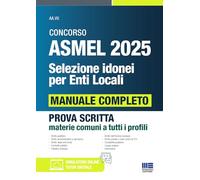 Concorso ASMEL 2025. Selezione idonei per enti locali. Manuale completo per la prova scritta conforme al bando. Prova scritta materie comuni a tutti i ... Con software di simulazione (Concorsi&Esami)