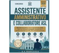 Concorso Assistente Amministrativo e Collaboratore ASL - Manuale Esaustivo: Teoria Approfondita 2026, Quiz con Soluzioni Dettagliate, Modelli Atti e Schemi Innovativi per ASL, AO e Aziende Sanitarie