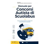 Concorso Autista Scuolabus e Operatore Esperto Conducente: Manuale Completo per l'Assunzione negli Enti Locali: Codice della Strada, Sicurezza del ... (Guida Concorsi & Prontuari Operativi)