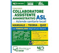 Concorso collaboratore e assistente amministrativo nelle Aziende Sanitarie Locali (ASL). Manuale con teoria e quiz, formulari e atti 2026. Con software di simulazione