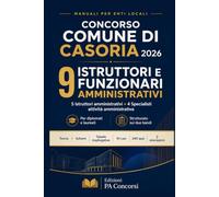 Concorso Comune di Casoria 2026 - 9 Istruttori e Funzionari Amministrativi: Preparazione completa per i profili di Istruttore e Specialista ... casi pratici e simulazioni (Enti Locali)