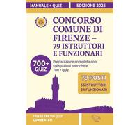 Concorso Comune di Firenze - 79 Istruttori e Funzionari Area Amministrativa: Manuale completo per la preparazione, con spiegazioni teoriche e con +700 quiz