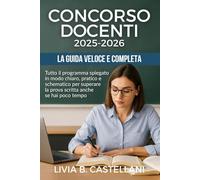 Concorso Docenti - La Guida Veloce e Completa: Tutto il programma spiegato in modo chiaro, pratico e schematico per superare la prova scritta anche se hai poco tempo