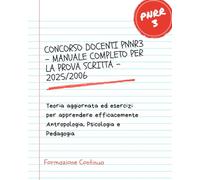 CONCORSO DOCENTI PNNR3 - MANUALE COMPLETO PER LA PROVA SCRITTA - 2025/2006: Teoria aggiornata ed esercizi per apprendere efficacemente Antropologia, Psicologia e Pedagogia