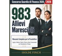 Concorso Guardia di Finanza 2026 - 983 Allievi Marescialli: Manuale Completo per la Preselettiva: Logica, Italiano, Storia, Civica e Quiz Commentati ... - Metodo Preselettiva Allievi Marescialli)