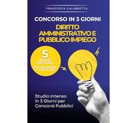 Concorso in 3 Giorni - Manuale di diritto amministrativo e pubblico impiego: Studio Intenso in 3 Giorni per Concorsi e Pubblico Impiego