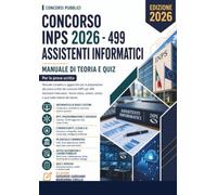 Concorso INPS 2026 - 499 Assistenti Informatici: Manuale di Teoria e Quiz per la prova scritta. (Concorsi Pubblici)