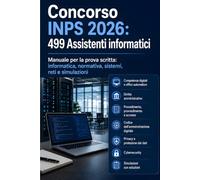 Concorso INPS 2026: 499 Assistenti informatici: Manuale per la prova scritta: informatica, normativa, sistemi, reti e simulazioni (Manuali per Concorsi)