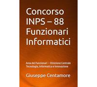 Concorso INPS - 88 Funzionari Informatici: Area dei Funzionari - Direzione Centrale Tecnologia, Informatica e Innovazione (Manuali Centamore per la preparazione ai concorsi pubblici)