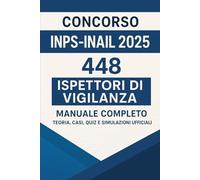 Concorso INPS-INAIL 2025: 448 Ispettori di Vigilanza: Manuale Completo - Teoria, Casi, Quiz e Simulazioni Ufficiali