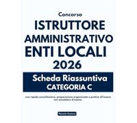 CONCORSO ISTRUTTORE AMMINISTRATIVO ENTI LOCALI 2026 - CATEGORIA C: Scheda riassuntiva per una rapida consultazione, preparazione organizzata e pratica all'esame con simulatore d'esame.