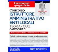 Concorso Istruttore Amministrativo Enti Locali - Categoria C: Manuale Completo per Tutte le Prove: Teoria Semplificata, Mappe Concettuali, Quiz Commentati e Simulazioni d’Esame