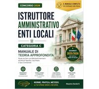 Concorso Istruttore Amministrativo Enti Locali Categoria C - Manuale di Teoria Approfondita: Studio da Zero con Riferimenti Normativi ad Articoli Specifici, Casi Pratici e Quiz Commentati