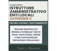 Concorso Istruttore Amministrativo Enti Locali - Categoria C: Manuale Operativo con Metodo a Schede per Tutte le Prove. Teoria Chiara, Tabelle Comparative e Quiz Commentati per Memorizzare Velocement