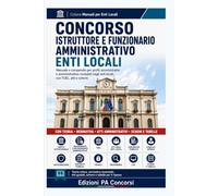 Concorso Istruttore e Funzionario Amministrativo Enti Locali: Manuale e compendio per profili amministrativi e amministrativo-contabili negli enti locali, con TUEL, atti e schemi