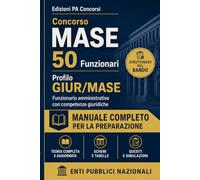 Concorso MASE - 50 Funzionari: Profilo GIUR/MASE - Funzionario amministrativo con competenze giuridiche. Manuale completo con teoria, schemi, tabelle, ... (Manuali per Enti Pubblici Nazionali)