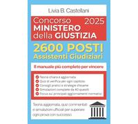 Concorso Ministero della Giustizia - 2600 Posti Assistenti Giudiziari: Il manuale più completo per vincere |Teoria aggiornata, quiz commentati e simulazioni ufficiali per superare ogni prova con succ