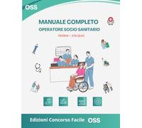 Concorso OSS 2025: Manuale completo per la preparazione - 18 capitoli di teoria, legislazione, etica e 270 quiz commentati per superare i concorsi pubblici e regionali da Operatore Socio Sanitario