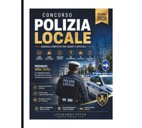 CONCORSO POLIZIA LOCALE 2026: Teoria Essenziale, Codice della Strada, Procedure Operative, 500 Quiz Commentati, 50 Casi Pratici e 10 Simulazioni Complete