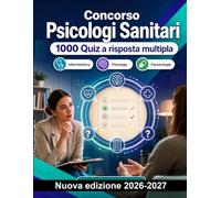 Concorso Psicologi Sanitari : 1000 Quiz a risposta multipla: Psicologia clinica, psicopatologia, emergenza e neuropsicologia: guida allo studio per il superamento delle prove concorsuali