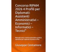 Concorso RIPAM 2026 4 Profili per Diplomati: Assistenti Amministrativi - Economici - Informatici - Tecnici”: Manuale unico: teoria essenziale e ... per la preparazione ai concorsi pubblici)