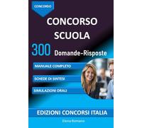 Concorso Scuola 300 Domande-Risposte: MANUALE COMPLETO, SCHEDE DI SINTESI, SIMULAZIONI ORALI (Edizioni Concorsi Italia)