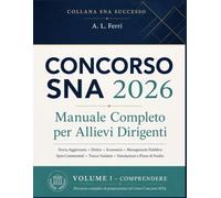 Concorso SNA 2026 Manuale Completo per Allievi Dirigenti: Teoria Aggiornata, Diritto, Economia, Management Pubblico, Quiz Commentati, Tracce Guidate, ... e Piano di Studio per Superare Tutte le Prove
