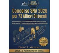 Concorso SNA 2026 per 73 Allievi Dirigenti: Manuale di teoria e quiz con trattazione fluida, chiara e strutturata - senza ripetizioni o frasi sconnesse. Prove e tracce ufficiali aggiornate
